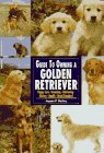 The Guide to Owning a Golden Retriever: History, Selecting, Health Care, Housebreaking, Training (Re Dog Series) �\��